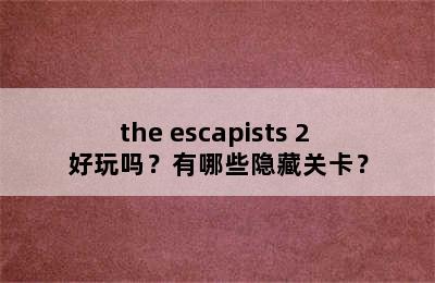 the escapists 2 好玩吗？有哪些隐藏关卡？